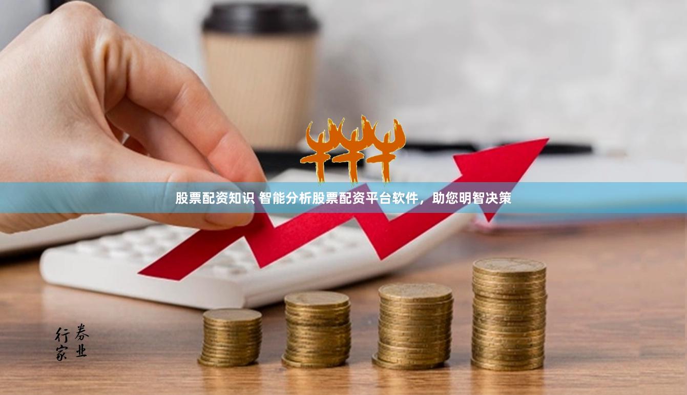 股票配資知識 智能分析股票配資平臺軟件，助您明智決策