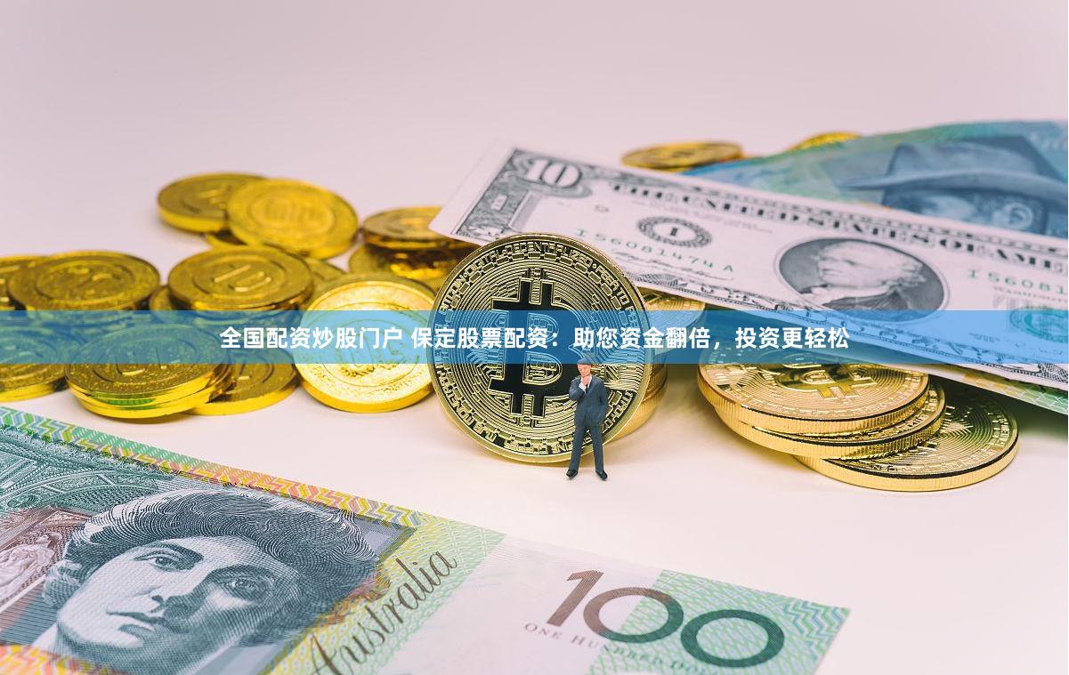 全國(guó)配資炒股門戶 保定股票配資：助您資金翻倍，投資更輕松