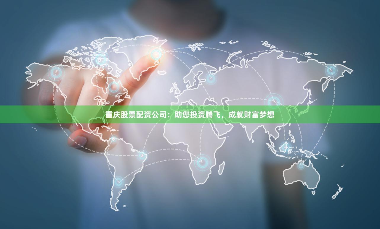 重慶股票配資公司：助您投資騰飛，成就財(cái)富夢(mèng)想