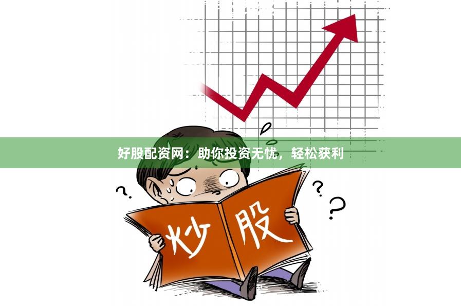好股配資網：助你投資無憂，輕松獲利